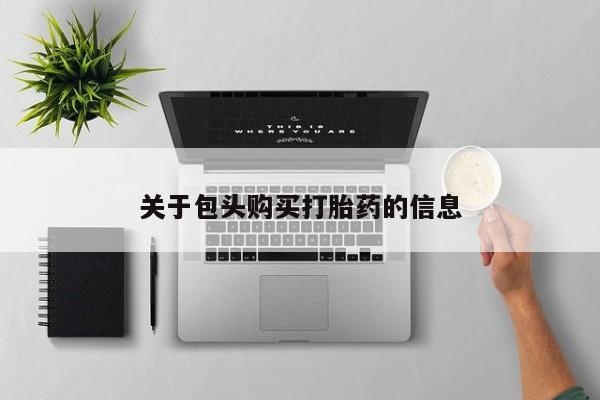 私人诊所有打胎药嘛关于包头购买打胎药的信息
