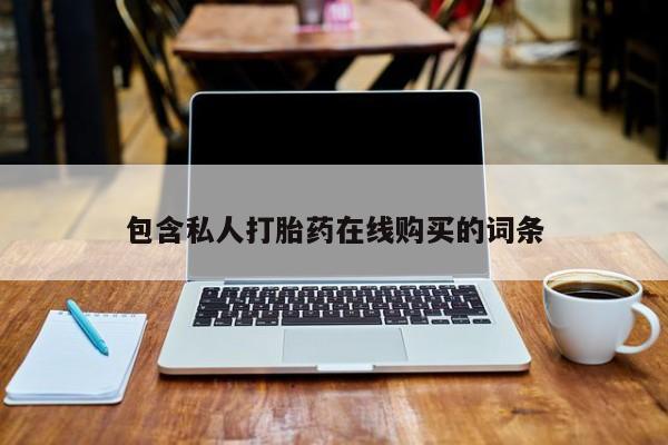 私人诊所有打胎药嘛包含私人打胎药在线购买的词条