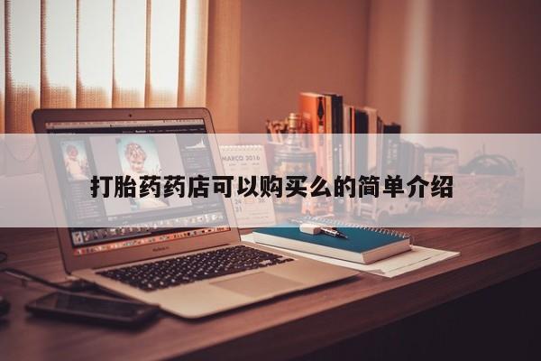 私人诊所有打胎药嘛打胎药药店可以购买么的简单介绍