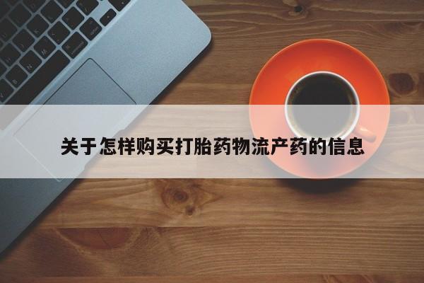 私人诊所有打胎药嘛关于怎样购买打胎药物流产药的信息